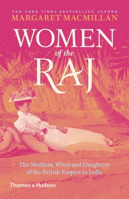 Women of the Raj: The Mothers, Wives and Daughters of the British Empire in India - MacMillan, Margaret