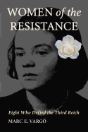 Women of the Resistance: Eight Who Defied the Third Reich