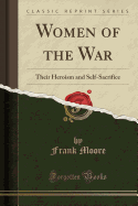 Women of the War: Their Heroism and Self-Sacrifice (Classic Reprint)