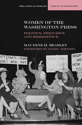 Women of the Washington Press: Poltics, Prejudice, and Persistence - Beasley, Maurine, and Johnson, Sandy (Foreword by)