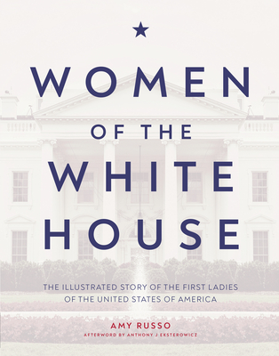 Women of the White House: The Illustrated Story of the First Ladies of the United States of America - Russo, Amy