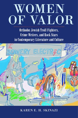 Women of Valor: Orthodox Jewish Troll Fighters, Crime Writers, and Rock Stars in Contemporary Literature and Culture - Skinazi, Karen E H