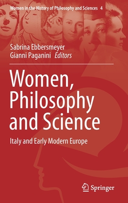 Women, Philosophy and Science: Italy and Early Modern Europe - Ebbersmeyer, Sabrina (Editor), and Paganini, Gianni (Editor)