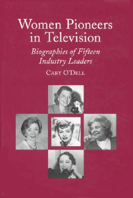 Women Pioneers in Television: Biographies of Fifteen Industry Leaders - O'Dell, Cary, and Raphael, Sally J (Foreword by)