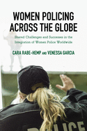 Women Policing Across the Globe: Shared Challenges and Successes in the Integration of Women Police Worldwide