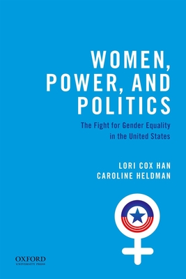 Women, Power, and Politics: The Fight for Gender Equality in the United States - Cox Han, Lori, and Heldman, Caroline