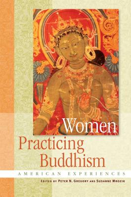 Women Practicing Buddhism: American Experiences - Gregory, Peter N, Professor (Editor), and Mrozik, Susanne (Editor)