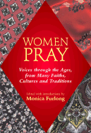 Women Pray: Voices Through the Ages, from Many Faiths, Cultures and Traditions