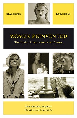 Women Reinvented: True Stories of Empowerment and Change - The Healing Project (Editor), and Martin, Courtney E (Foreword by)