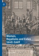 Women, Royalisms and Exiles 1640-1669: Towards Writing the Royalist Diaspora