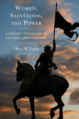 Women, Sainthood, and Power: A Feminist Psychology of Cultural Constructions - Espn, Oliva M.