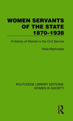 Women Servants of the State 1870-1938: A History of Women in the Civil Service - Martindale, Hilda