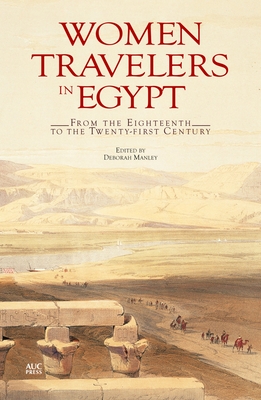Women Travellers in Egypt: From the Eighteenth to the Twenty-first Century - Manley, Deborah (Editor)