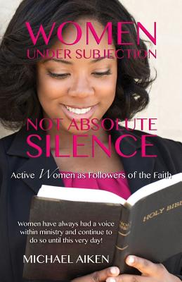 Women Under Subjection Not Absolute Silence - Aiken, Michael