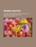 Women Wanted; The Story Written in Blood Red Letters on the Horizon of the Great World War