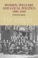 Women, Welfare and Local Politics, 1880-1920: 'We Might Be Trusted'