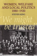 Women, Welfare and Local Politics, 1880-1920: 'We Might Be Trusted'