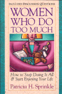 Women Who Do Too Much with Study Guide: How to Stop Doing It All and Start Enjoying Yourself