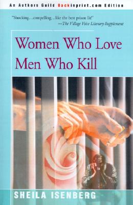 Women Who Love Men Who Kill - Isenberg, Sheila, and Kaye, Neil S, M.D. (Introduction by)