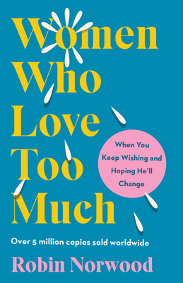 Women Who Love Too Much: When You Keep Wishing and Hoping He'll Change - Norwood, Robin