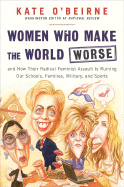 Women Who Make the World Worse: And How Their Radical Feminist Assault Is Ruining Our Schools, Families, Military, and Sports