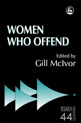 Women Who Offend - McIvor, Gill (Editor), and Malloch, Margaret, Professor (Contributions by), and Gelsthorpe, Loraine (Contributions by)