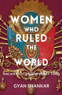 Women Who Ruled the World Ancient to Contemporary Times