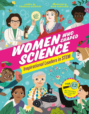 Women Who Shaped Science: Inspirational Leaders in Stem - Durkin, Frances, and Ventura, Nur