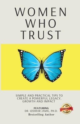 Women Who Trust: Simple And Practical Tips To Create A Powerful Legacy, Growth And Impact - Jamil, Izdihar