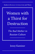 Women with a Thirst for Destruction: The Bad Mother in Russian Culture