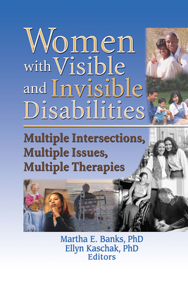 Women with Visible and Invisible Disabilities: Multiple Intersections, Multiple Issues, Multiple Therapies - Banks, Martha (Editor), and Kaschak, Ellyn, Ph.D. (Editor)