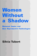 Women Without a Shadow: Maternal Desire and Assisted Reproductive Technologies