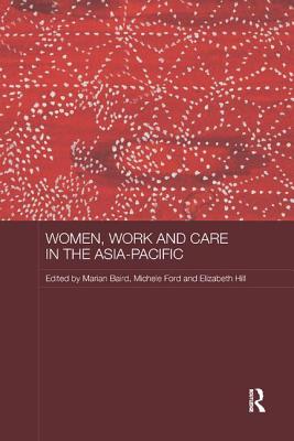 Women, Work and Care in the Asia-Pacific - Baird, Marian (Editor), and Ford, Michele (Editor), and Hill, Elizabeth (Editor)