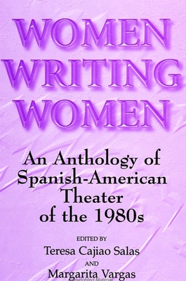 Women Writing Women: An Anthology of Spanish-American Theater of the 1980s - Salas, Teresa Cajiao (Editor), and Vargas, Margarita (Editor)