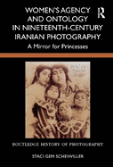 Women's Agency and Ontology in Nineteenth-Century Iranian Photography: A Mirror for Princesses