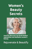 Women's Beauty Secrets: Amazing discovery by researcher David Hudson rejuvenates and maintains women's beauty. Learn the story of this discovery and how to use it to rejuvenate your beauty.