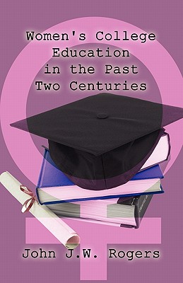 Women's College Education in the Past Two Centuries - Rogers, John J W