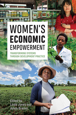 Women's Economic Empowerment: Transforming Systems Through Development Practice - Jones, Linda (Editor), and Bramm, Adam (Editor)