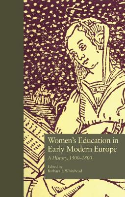 Women's Education in Early Modern Europe: A History, 1500tto 1800 - Whitehead, Barbara (Editor)