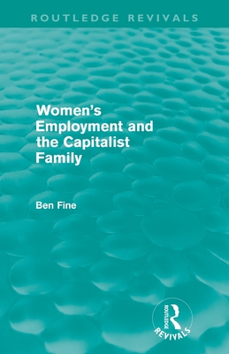 Women's Employment and the Capitalist Family (Routledge Revivals) - Fine, Ben