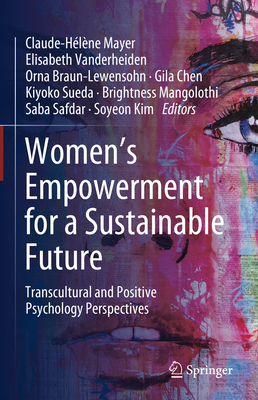 Women's Empowerment for a Sustainable Future: Transcultural and Positive Psychology Perspectives - Mayer, Claude-Hlne (Editor), and Vanderheiden, Elisabeth (Editor), and Braun-Lewensohn, Orna (Editor)