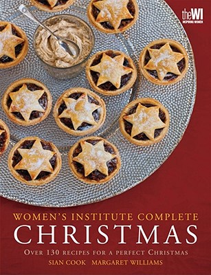 Women's Institute Complete Christmas: Over 130 Recipes for a Perfect Christmas - Cook, San, and Cook, Sian, and Williams, Margaret