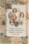 Women's Libraries in Late Medieval Bourbonnais, Burgundy, and France: A Family Affair