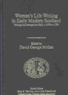 Women's Life Writing in Early Modern Scotland: Writing the Evangelical Self, C. 1670-C. 1730 - Mullan, David George