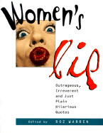 Women's Lip: Outrageous, Irreverent and Just Plain Hilarious Quotes - Warren, Roz (Editor)