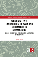 Women's Lived Landscapes of War and Liberation in Mozambique: Bodily Memory and the Gendered Aesthetics of Belonging