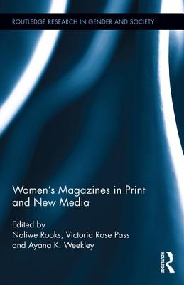 Women's Magazines in Print and New Media - Rooks, Noliwe (Editor), and Pass, Victoria (Editor), and Weekley, Ayana (Editor)