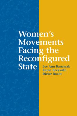 Women's Movements Facing the Reconfigured State - Rucht, Dieter (Editor), and Banaszak, Lee Ann (Editor), and Beckwith, Karen (Editor)