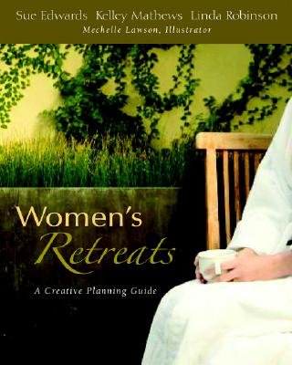 Women's Retreats: A Creative Planning Guide - Edwards, Sue, and Mathews, Kelley, and Robinson, Linda