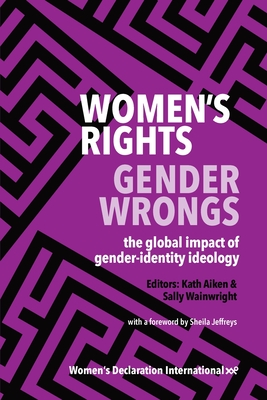 Women's Rights, Gender Wrongs: the global impact of gender-identity ideology - Aiken, Kath (Editor)